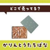 かりんとうたちばなはどこで売ってる？売ってない理由も解説