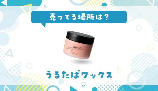 売ってる場所は？うるたばワックスの取扱店と在庫状況まとめ