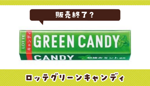 ロッテグリーンキャンディが販売終了！在庫と代替品まとめ